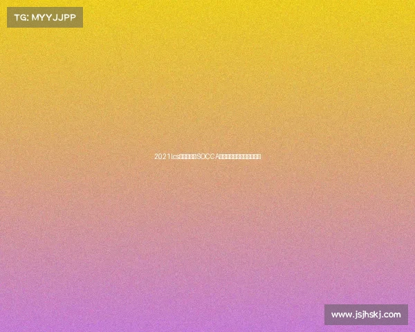 2021lcs赛事官网、SOCCA足球盛宴点燃城市激情对决